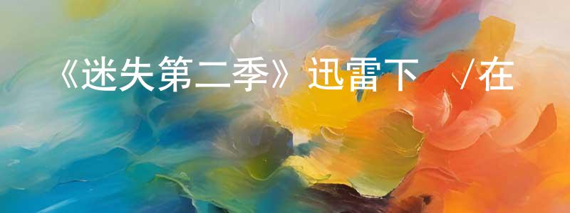 白甲林的動漫綜藝大全,《迷失第二季》迅雷下載/在線觀看-魔幻科幻-美劇天堂